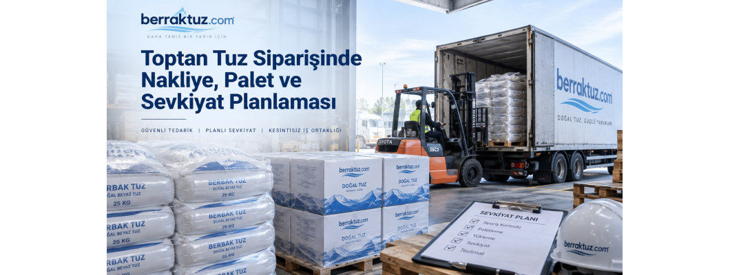 Toptan Tuz Siparişinde Nakliye, Palet ve Sevkiyat Planlaması Toptan Tuz Siparişinde Nakliye, Palet ve Sevkiyat Planlaması