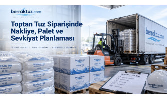 Toptan Tuz Siparişinde Nakliye, Palet ve Sevkiyat Planlaması